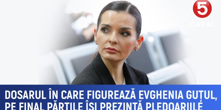 Dosarul în care figurează Evghenia Guțul, pe final părțile își prezintă pledoariile