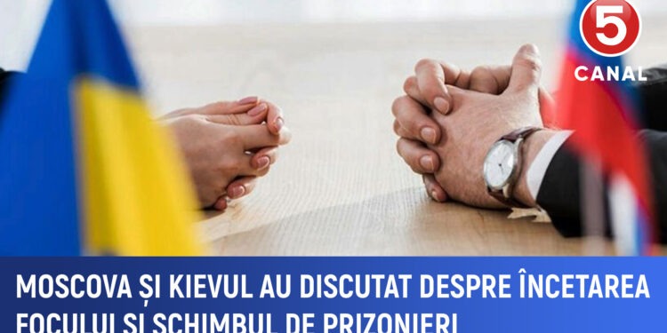 Moscova și Kiev au discutat despre încetarea focului și schimbul de prizonieri