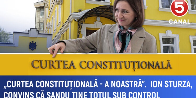 „Curtea Constituțională” — Ion Sturza, convins că Sandu ține totul sub control